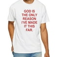 thumbnail image 1 of God Is The Only Reason I’ve Made It This Far T-Shirt, 1 of 5