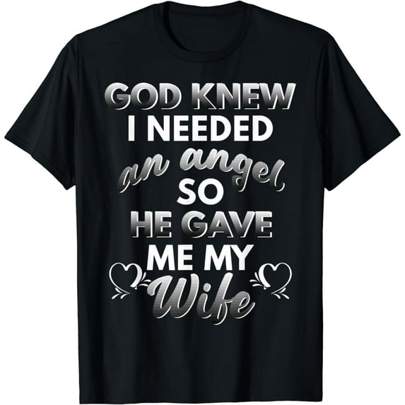 God Knew I Needed An Angel And He Sent Me My Wife T-Shirt