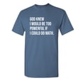 thumbnail image 1 of God Knew I Would Be Too Powerful If I Could Do Math Funny Hilarious Graphic Tees For Christmas Anniversary Birthday Gift Premium T Shirt Adult Humor Sarcastic Novelty Tshirt, 1 of 5