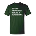 thumbnail image 1 of God Knew I Would Be Too Powerful If I Could Do Math Funny Hilarious Graphic Tees For Christmas Anniversary Birthday Gift Premium T Shirt Adult Humor Sarcastic Novelty Tshirt, 1 of 5