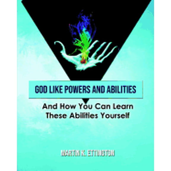 God Like Powers and Abilities: And How You Can Learn these Abilities Yourself (Paperback)