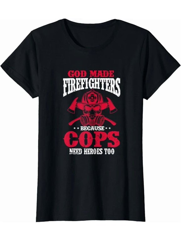God Made Firefighters Because Cops Need Heroes T-Shirt