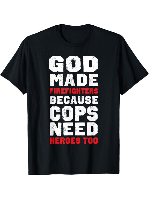 God Made Firefighters Because Cops Need Heroes Too Fireman T-Shirt