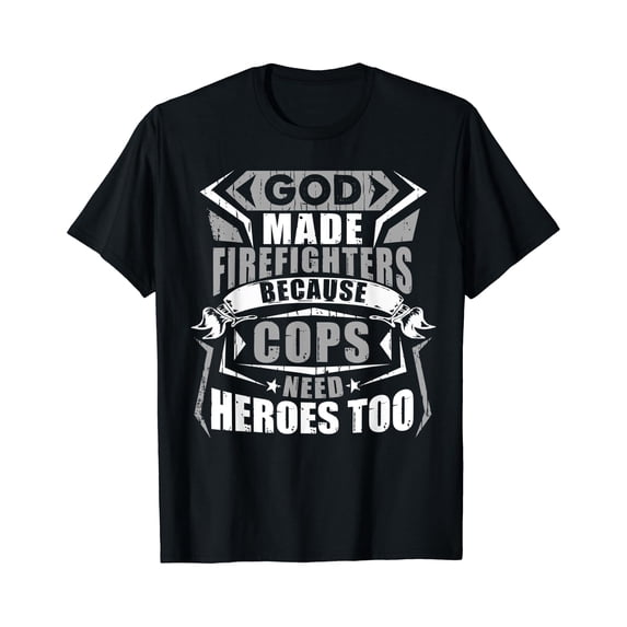 God Made Firefighters Cops Need Heroes Too Funny T-Shirt - Walmart.com