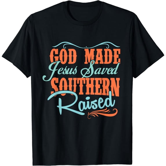 God Made Jesus Saved Southern Raised - T Shirt