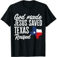 thumbnail image 1 of God Made Jesus Saved Texas Raised Texas Pride State T-Shirt, 1 of 3