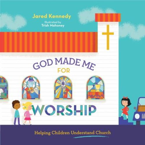 God Made Me for Worship: Helping Children Understand Church (Hardcover) 1645070484 9781645070481