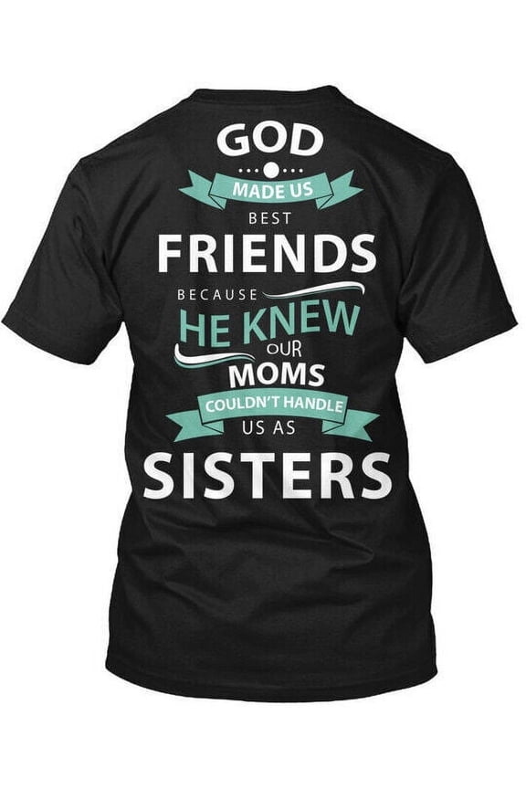 God Made Us Best Friends Because He Knew Our Moms T-Shirt USA Made S-5XL