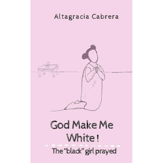 God Make Me White: "Black" Girl Prayed (Paperback)