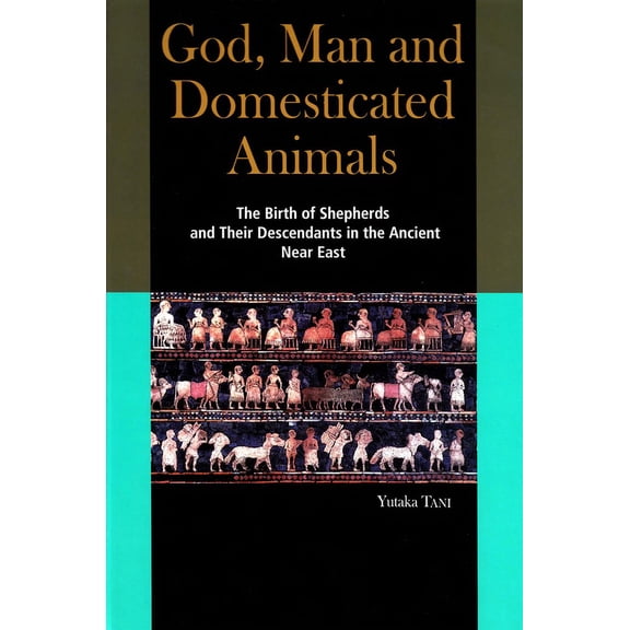 God, Man and Domesticated Animals: The Birth of Shepherds and Their Descendants in the Ancient Near East, (Hardcover)