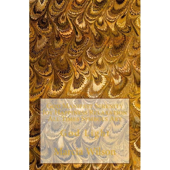 God Manifest Serenity Joy Happiness Relaxation All Times Symbols Art: God Light, (Paperback)