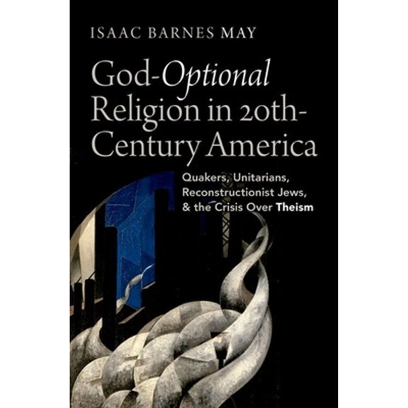 Pre-Owned God Optional Religion in Twentieth Century America: Quakers, Unitarians, Reconstructionist (Hardcover 9780197624234) by May