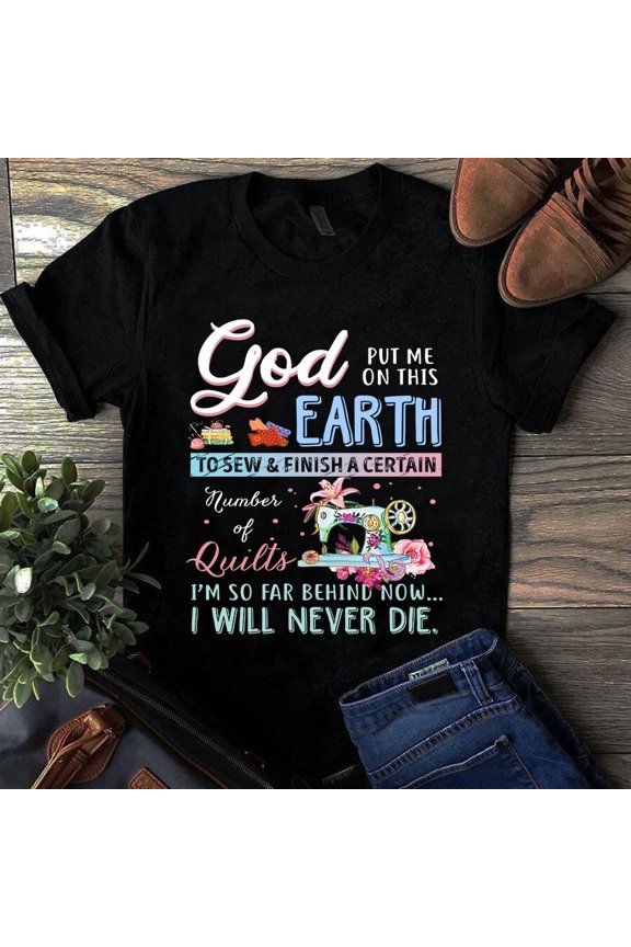 God Put Me Here to Sew and Finish a Certain Number of Quilts Unisex T-Shirt, up to size 5XL