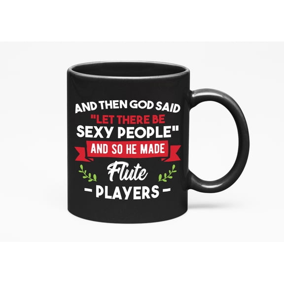 God Said Let There Be Sexy People. Flute Player's, Black 11oz Ceramic Mug