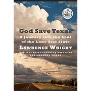 LAWRENCE WRIGHT God Save Texas: A Journey into the Soul of the Lone Star State (Random House Large Print)