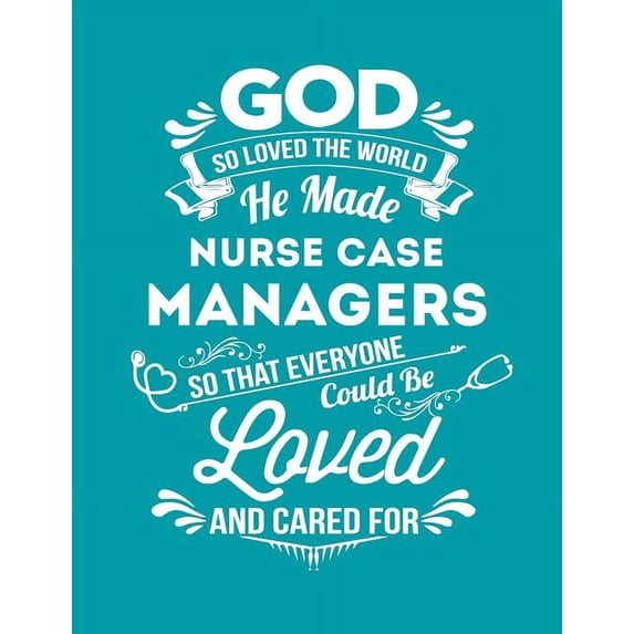 God So Loved the World He Made Nurse Case Managers So That Everyone Could Be Loved and Cared for: Blank Line Nurse Notebook (8.5 X 11 - 110 Pages)