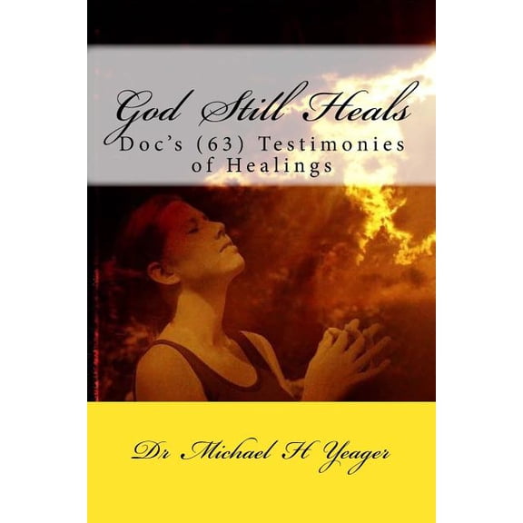 God Still Heals: Doc's (63) Testimonies of Healings, (Paperback)