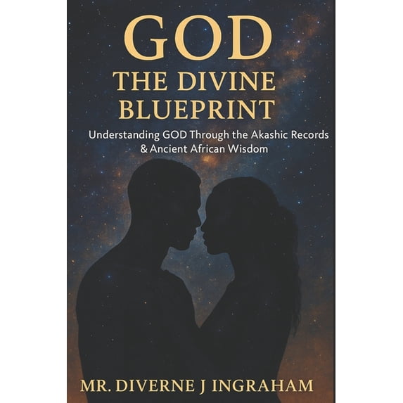 God - The Divine Blueprint: Understanding GOD Through the Akashic Records & Ancient African Wisdom, (Paperback)