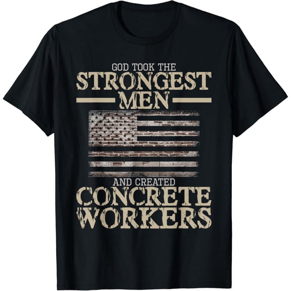 God Took The Strongest Men And Created Concrete Workers T-Shirt mens t shirt,black,women,funny,misfits,men,journey