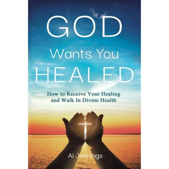 Pre-Owned God Wants You Healed: How To Receive Your Healing And Walk In Divine Health, 9781691519484, 1691519480, Paperback,