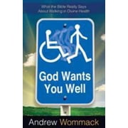God Wants You Well What the Bible Really Says about Walking in Divine Health