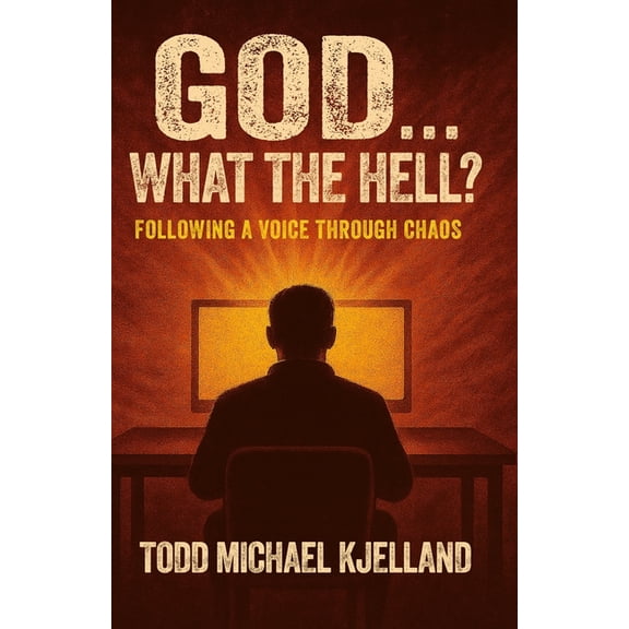 God...What the Hell?: Following a Voice Through Chaos, (Paperback)