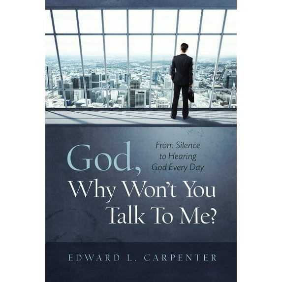 God, Why Won't You Talk To Me?: From Silence To Hearing God Every Day, (Hardcover)
