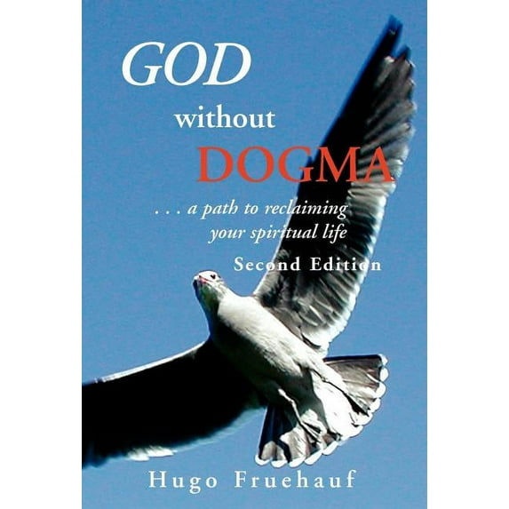 God Without Dogma : A Path To Reclaiming Your Spiritual Life
