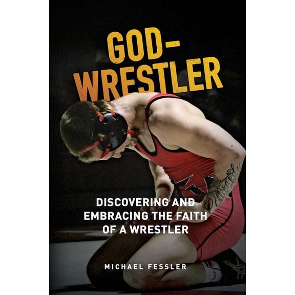God-Wrestler: Discovering And Embracing The Faith Of A Wrestler, (Paperback)