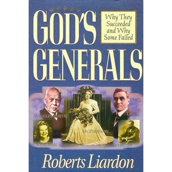 God's Generals God's Generals: Why They Succeeded and Why Some Failed (Spiritual Biographies of Smith Wigglesworth, Aimee Semple M, (Hardcover)