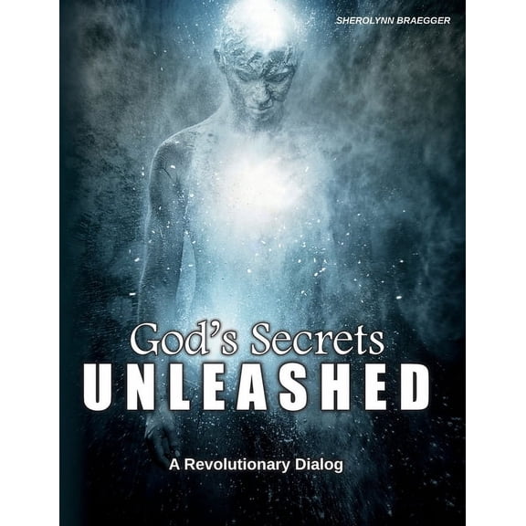 God's Secrets Unleashed: A Revolutionary Dialog, (Paperback)