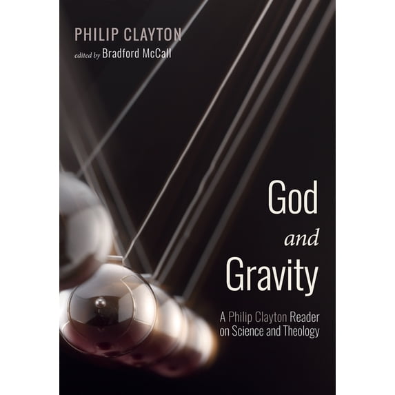 God and Gravity: A Philip Clayton Reader on Science and Theology, (Hardcover)
