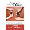 thumbnail image 1 of God and Other Things: Conversations That Defend Faith, Question Evolution, and Search for Truth (Paperback) by Wade Winingham, 1 of 1