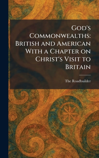 God's Commonwealths: British and American With a Chapter on Christ's Visit to Britain, (Hardcover)