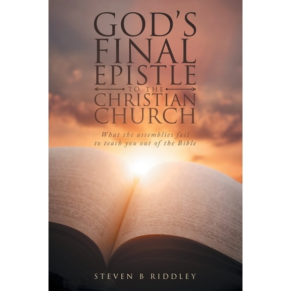 God's Final Epistle to the Christian Church: What the assemblies fail to teach you out of the Bible, (Paperback)