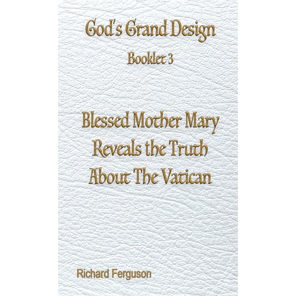 God's Grand Design Blessed Mother Mary Reveals the Truth About The Vatican, Book 3, (Paperback)