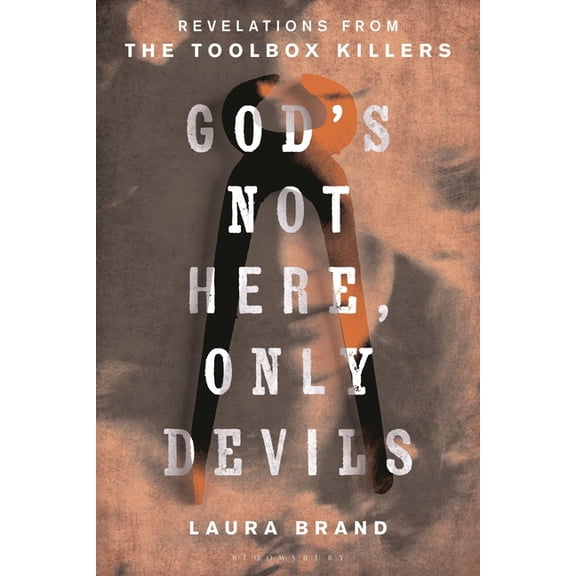 God's Not Here, Only Devils: Revelations from the Toolbox Killers, (Hardcover)