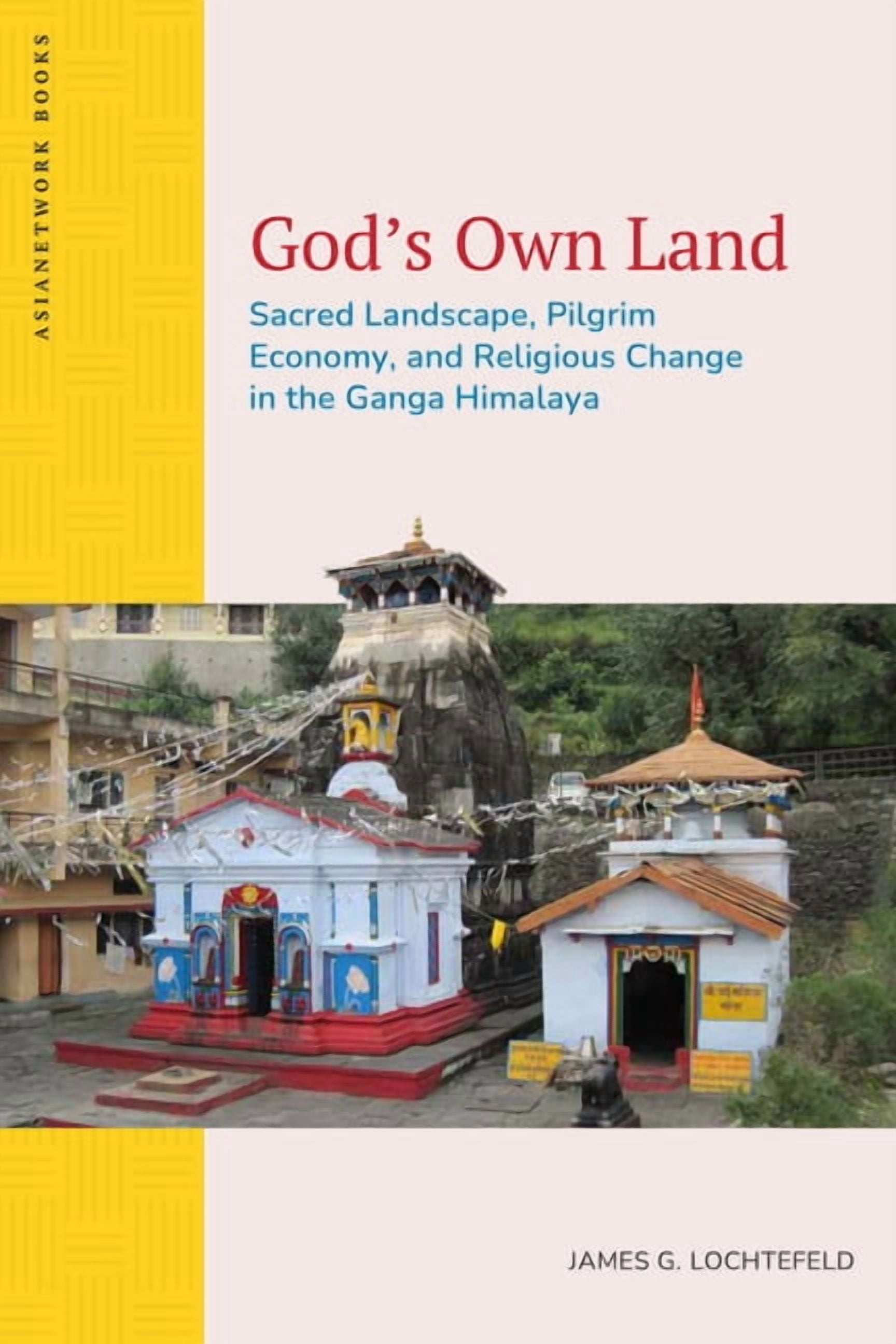 Asianetwork Books God's Own Land: Sacred Landscape, Pilgrim Economy, and Religious Change in the Ganga Himalaya, (Paperback)