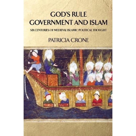 God's Rule - Government and Islam: Six Centuries of Medieval Islamic Political Thought, (Hardcover)