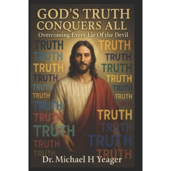 God's Truth Conquers All: Overcoming Every Lie Of The Devil, (Paperback)