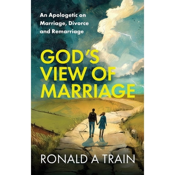 God's View of Marriage: An Apologetic on Marriage, Divorce and Remarriage, (Paperback)