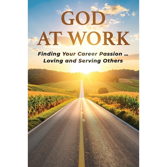 God at Work: Finding Your Career Passion - Loving and Serving Others, (Paperback)
