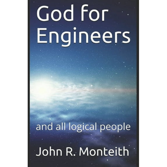 God for Engineers: and all logical people (Paperback) by John R Monteith