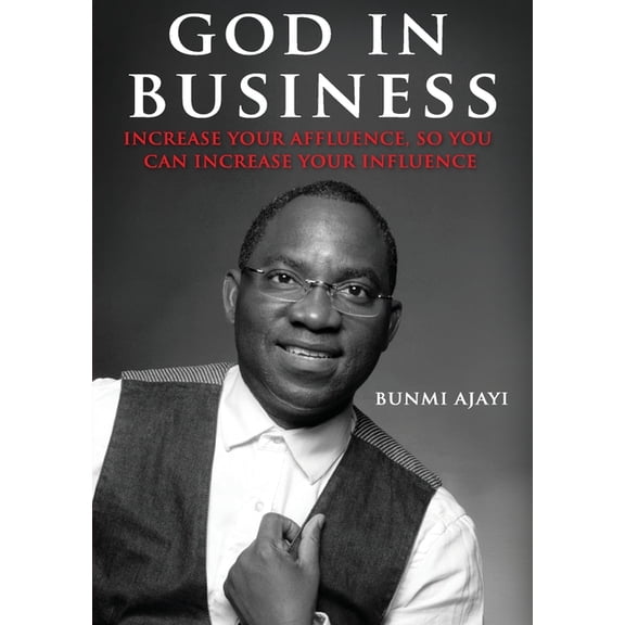 God in Business: Increase your affluence so you can increase your Influence