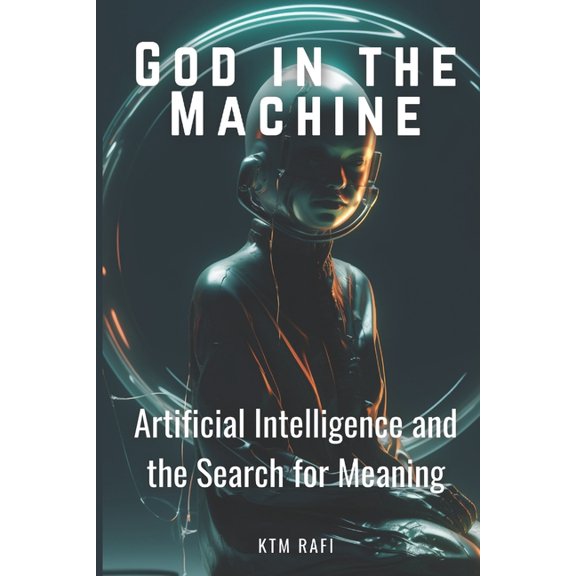 God in the Machine: Artificial Intelligence and the Search for Meaning: Exploring the Intersection of Technology, Spirit, (Paperback)