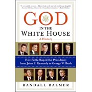 God in the White House: A History: How Faith Shaped the Presidency from John F. Kennedy to George W. Bush (Paperback)