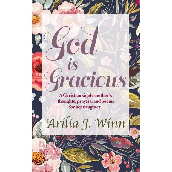 God is Gracious: A Christian single mother's thoughts, prayers, and poems for her daughter, (Paperback)