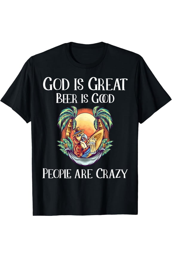 God is Great Beer is Good and People are Crazy Beer T-Shirt tee
