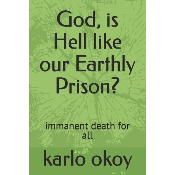 God, is Hell like our Earthly Prison?: immanent death for all, (Paperback)