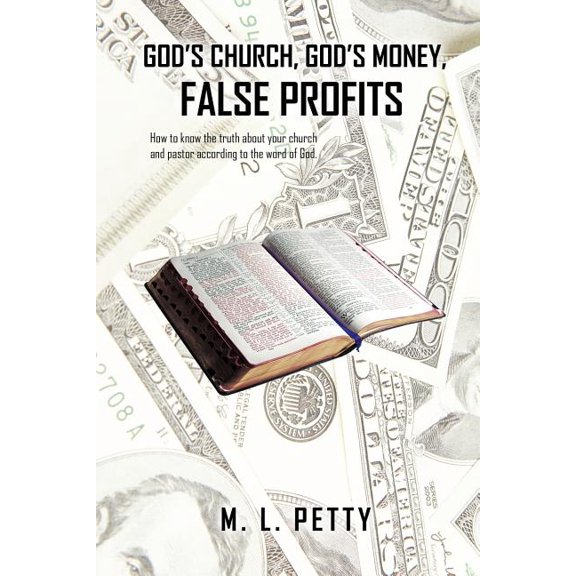 God's Church, God's Money, False Profits: How to know the truth about your church and pastor according to the word of Go, (Paperback)